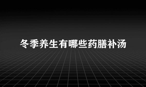 冬季养生有哪些药膳补汤