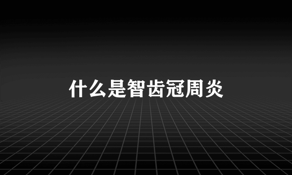 什么是智齿冠周炎