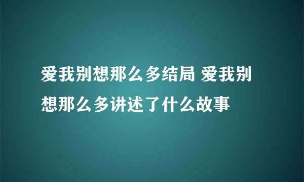 爱我别想那么多结局 爱我别想那么多讲述了什么故事