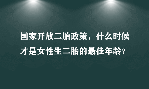 国家开放二胎政策，什么时候才是女性生二胎的最佳年龄？