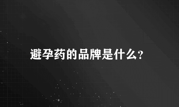 避孕药的品牌是什么？