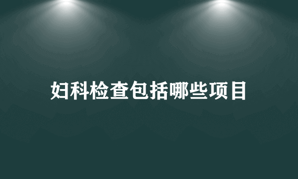 妇科检查包括哪些项目