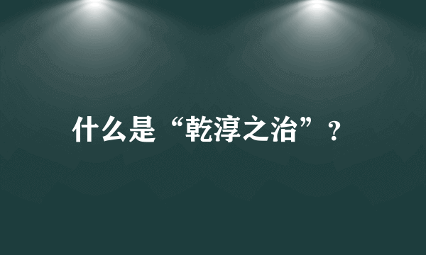 什么是“乾淳之治”？