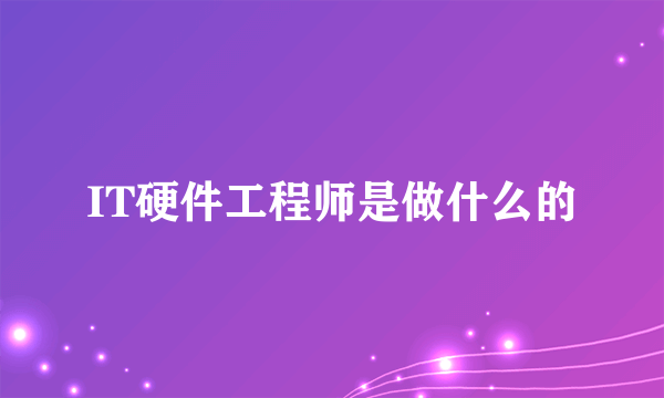 IT硬件工程师是做什么的