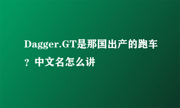 Dagger.GT是那国出产的跑车？中文名怎么讲