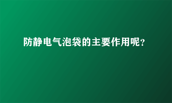 防静电气泡袋的主要作用呢？