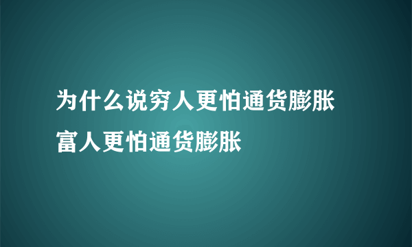 为什么说穷人更怕通货膨胀 富人更怕通货膨胀