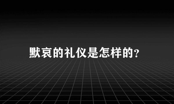 默哀的礼仪是怎样的？