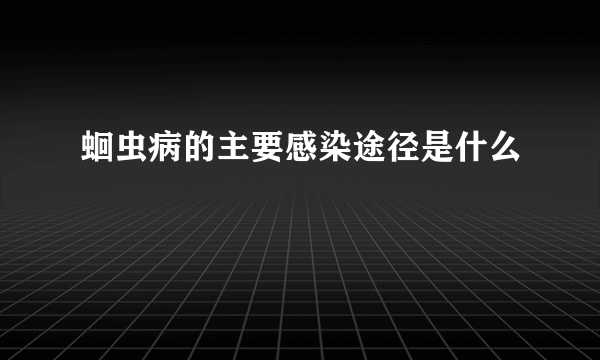 蛔虫病的主要感染途径是什么