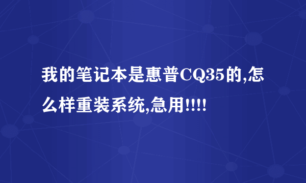 我的笔记本是惠普CQ35的,怎么样重装系统,急用!!!!