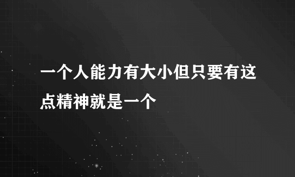 一个人能力有大小但只要有这点精神就是一个