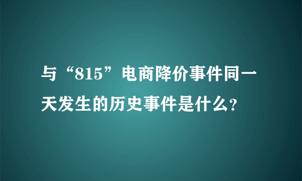 与“815”电商降价事件同一天发生的历史事件是什么？