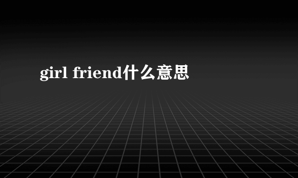 girl friend什么意思