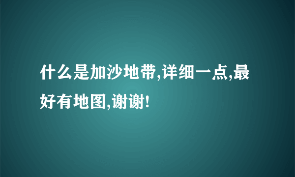 什么是加沙地带,详细一点,最好有地图,谢谢!