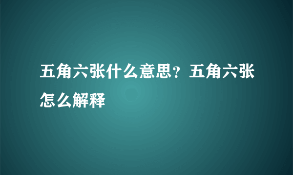 五角六张什么意思？五角六张怎么解释