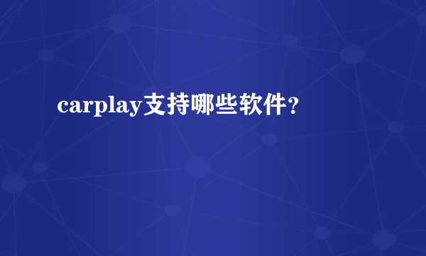 carplay支持哪些软件？