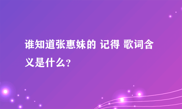 谁知道张惠妹的 记得 歌词含义是什么？