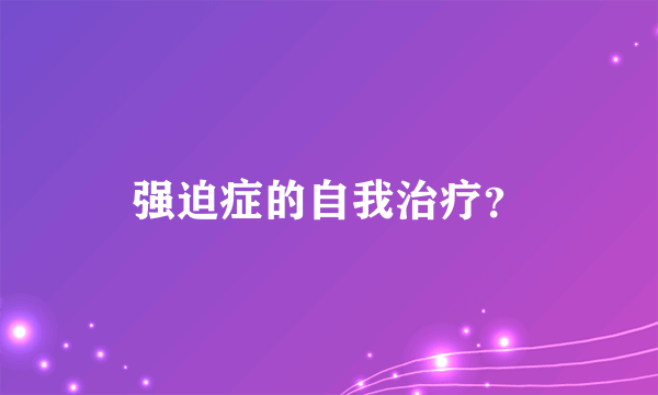 强迫症的自我治疗？