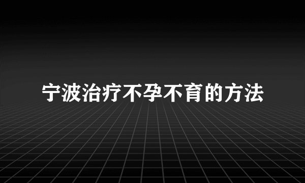 宁波治疗不孕不育的方法