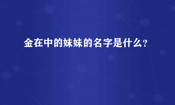 金在中的妹妹的名字是什么？