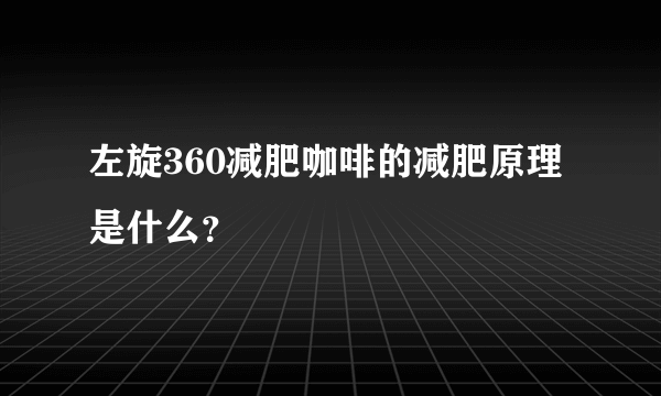 左旋360减肥咖啡的减肥原理是什么？