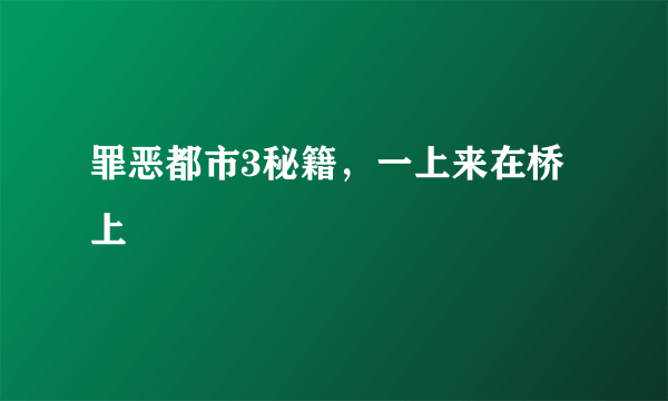 罪恶都市3秘籍，一上来在桥上