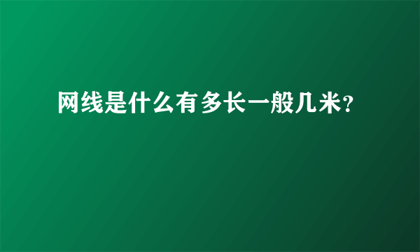 网线是什么有多长一般几米？