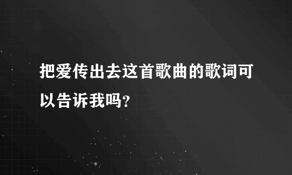 把爱传出去这首歌曲的歌词可以告诉我吗？