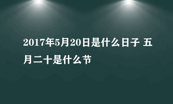 2017年5月20日是什么日子 五月二十是什么节