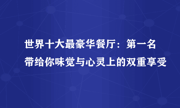 世界十大最豪华餐厅：第一名带给你味觉与心灵上的双重享受