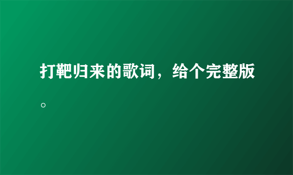 打靶归来的歌词，给个完整版。