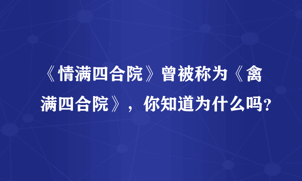 《情满四合院》曾被称为《禽满四合院》，你知道为什么吗？