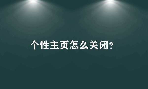 个性主页怎么关闭？