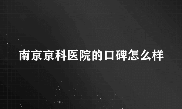 南京京科医院的口碑怎么样