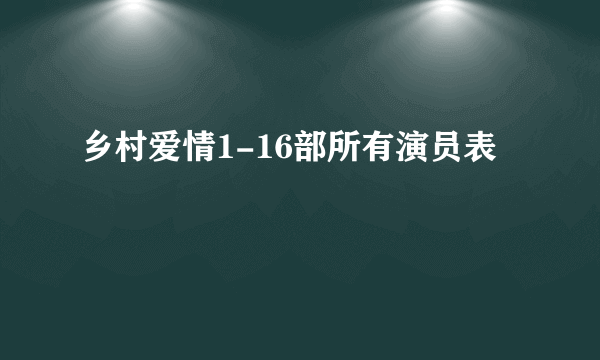 乡村爱情1-16部所有演员表