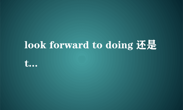 look forward to doing 还是to do?