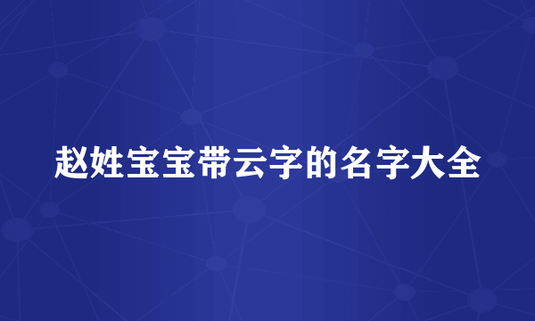 赵姓宝宝带云字的名字大全