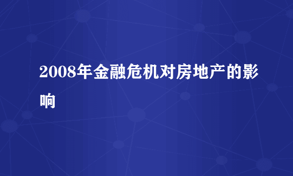 2008年金融危机对房地产的影响