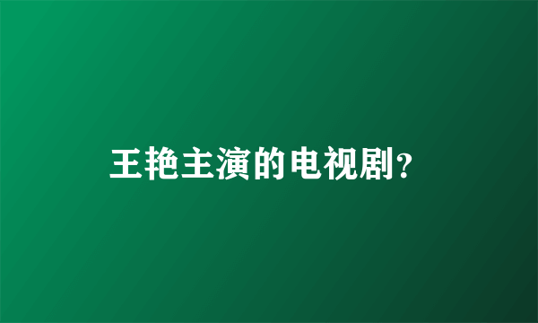 王艳主演的电视剧？