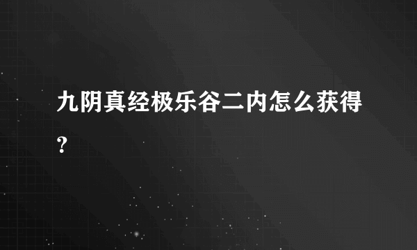 九阴真经极乐谷二内怎么获得？