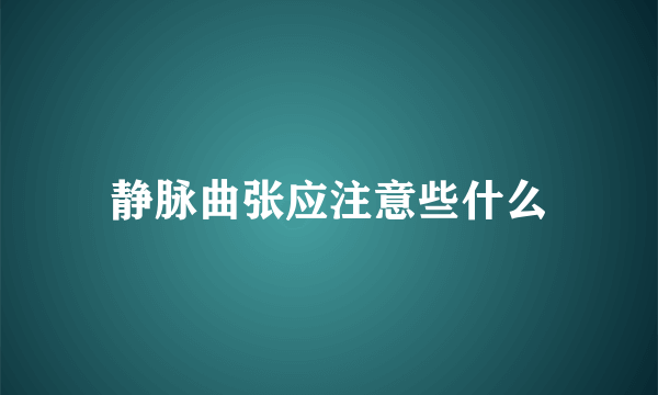 静脉曲张应注意些什么