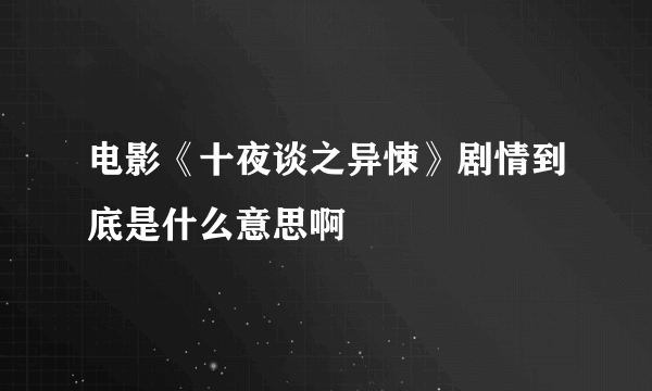 电影《十夜谈之异悚》剧情到底是什么意思啊