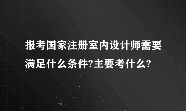 报考国家注册室内设计师需要满足什么条件?主要考什么?