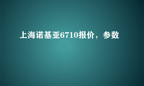 上海诺基亚6710报价，参数