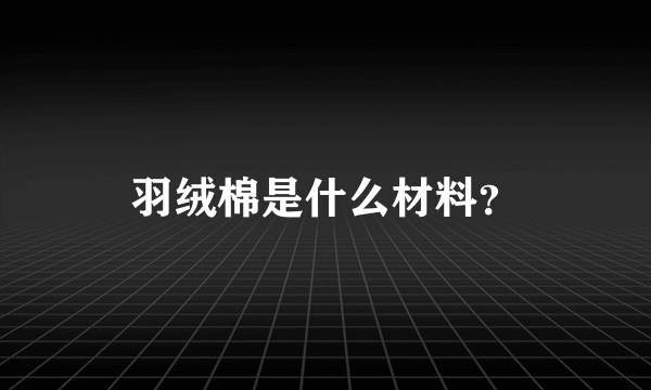 羽绒棉是什么材料？