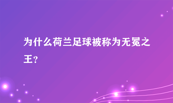 为什么荷兰足球被称为无冕之王？