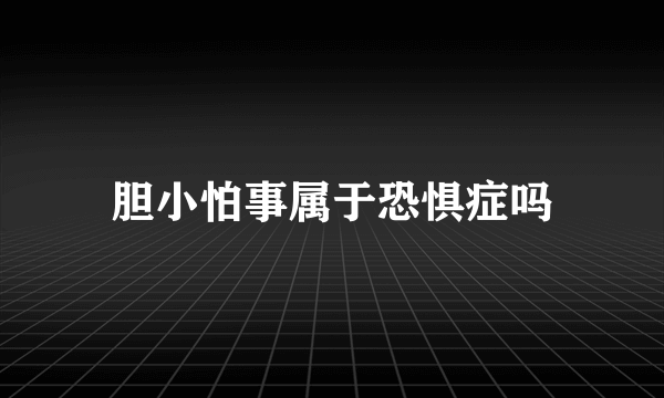 胆小怕事属于恐惧症吗