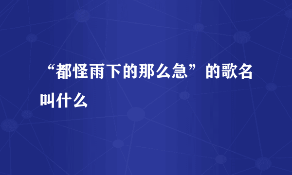 “都怪雨下的那么急”的歌名叫什么