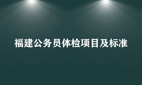 福建公务员体检项目及标准