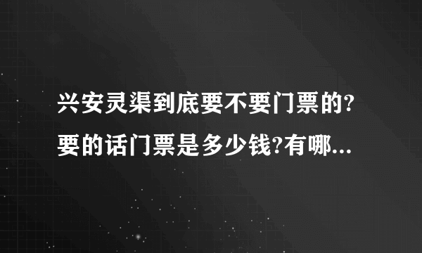 兴安灵渠到底要不要门票的?要的话门票是多少钱?有哪位去过的兄弟姐妹给说一下.最好能够详细一点.多谢!